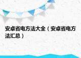 安卓省電方法大全（安卓省電方法匯總）