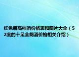 紅色瓶高檔酒價格表和圖片大全（52度的十足全蝎酒價格相關介紹）