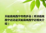 天峻縣離西寧市有多遠（庫澤縣離西寧近還是天峻縣離西寧近相關(guān)介紹）