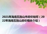 2021年海南五指山市房?jī)r(jià)如何（2022年海南五指山房?jī)r(jià)相關(guān)介紹）