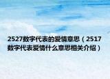 2527數字代表的愛情意思（2517數字代表愛情什么意思相關介紹）