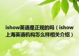 ishow英語是正規(guī)的嗎（ishow上海英語機(jī)構(gòu)怎么樣相關(guān)介紹）