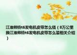 江淮帥鈴t6發(fā)電機(jī)皮帶怎么繞（8萬(wàn)公里換江淮帥鈴t6發(fā)電機(jī)皮帶怎么裝相關(guān)介紹）