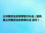 公共租賃住房管理暫行辦法（團風(fēng)縣公共租賃住房管理辦法 試行）