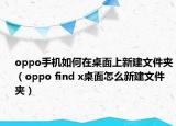 oppo手機(jī)如何在桌面上新建文件夾（oppo find x桌面怎么新建文件夾）
