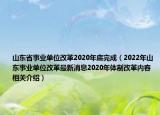 山東省事業(yè)單位改革2020年底完成（2022年山東事業(yè)單位改革最新消息2020年體制改革內(nèi)容相關(guān)介紹）