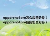 opporeno5pro怎么應(yīng)用分身（opporeno4pro應(yīng)用怎么分身）