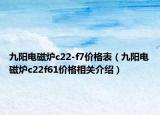 九陽電磁爐c22-f7價(jià)格表（九陽電磁爐c22f61價(jià)格相關(guān)介紹）