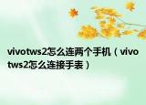 vivotws2怎么連兩個手機(jī)（vivotws2怎么連接手表）