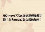 華為nova7怎么微信視頻美顏功能（華為nova7怎么微信加密）
