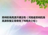 鄭州機場高速開通沒有（河南省鄭州機場高速恢復(fù)正常使用了嗎相關(guān)介紹）