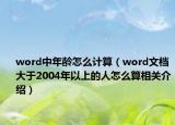 word中年齡怎么計算（word文檔大于2004年以上的人怎么算相關介紹）