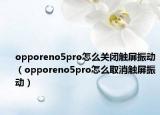 opporeno5pro怎么關(guān)閉觸屏振動(dòng)（opporeno5pro怎么取消觸屏振動(dòng)）
