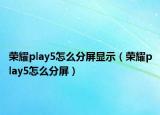 榮耀play5怎么分屏顯示（榮耀play5怎么分屏）