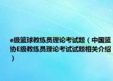 e級籃球教練員理論考試題（中國籃協(xié)E級教練員理論考試試題相關介紹）