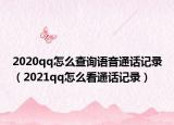 2020qq怎么查詢語音通話記錄（2021qq怎么看通話記錄）