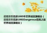 邁克爾杰克遜1995年世界巡回演唱會(huì)（邁克爾杰克遜1993Dangerous危險(xiǎn)之旅世界巡回演唱會(huì)）