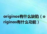 originos有什么缺陷（originos有什么功能）