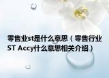 零售業(yè)st是什么意思（零售行業(yè)ST Accy什么意思相關介紹）