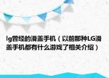 lg曾經(jīng)的滑蓋手機(jī)（以前那種LG滑蓋手機(jī)都有什么游戲了相關(guān)介紹）