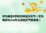 華為暢享9手機(jī)怎樣顯示天氣（華為暢享9plus怎么添加天氣到桌面）