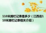 110米跨欄記錄是多少（江西省110米跨欄記錄相關(guān)介紹）