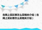 在網(wǎng)上買彩票怎么買相關(guān)介紹（在網(wǎng)上買彩票怎么買相關(guān)介紹）