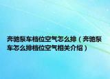 奔馳泵車檔位空氣怎么排（奔馳泵車怎么排檔位空氣相關介紹）