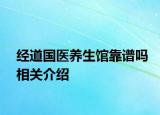 經道國醫(yī)養(yǎng)生館靠譜嗎相關介紹