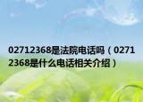 02712368是法院電話嗎（02712368是什么電話相關(guān)介紹）