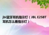 jbl藍(lán)牙耳機(jī)指示燈（JBL E25BT耳機(jī)怎么看指示燈）