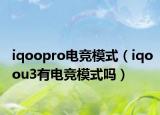 iqoopro電競(jìng)模式（iqoou3有電競(jìng)模式嗎）