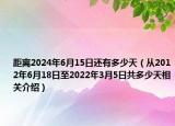 距離2024年6月15日還有多少天（從2012年6月18日至2022年3月5日共多少天相關介紹）