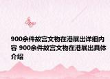 900余件故宮文物在港展出詳細(xì)內(nèi)容 900余件故宮文物在港展出具體介紹