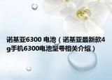 諾基亞6300 電池（諾基亞最新款4g手機(jī)6300電池型號相關(guān)介紹）