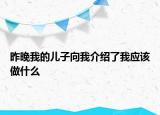 昨晚我的兒子向我介紹了我應(yīng)該做什么