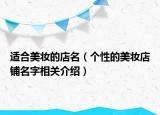 適合美妝的店名（個(gè)性的美妝店鋪名字相關(guān)介紹）