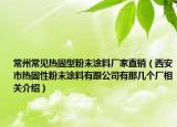 常州常見(jiàn)熱固型粉末涂料廠家直銷（西安市熱固性粉末涂料有跟公司有那幾個(gè)廠相關(guān)介紹）