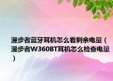 漫步者藍牙耳機怎么看剩余電量（漫步者W360BT耳機怎么檢查電量）