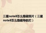 三星note8怎么隱藏照片（三星note8怎么隱藏導(dǎo)航欄）