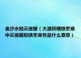 金沙水拍云崖暖（大渡橋橫鐵索寒中云崖暖和鐵索寒各是什么意思）