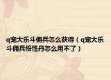 q寵大樂(lè)斗傭兵怎么獲得（q寵大樂(lè)斗傭兵悟性丹怎么用不了）