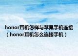 honor耳機(jī)怎樣與蘋果手機(jī)連接（honor耳機(jī)怎么連接手機(jī)）