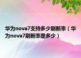 華為nova7支持多少刷新率（華為nova7刷新率是多少）