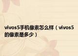 vivos5手機(jī)像素怎么樣（vivos5的像素是多少）