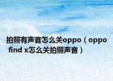 拍照有聲音怎么關(guān)oppo（oppo find x怎么關(guān)拍照聲音）