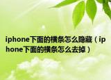 iphone下面的橫條怎么隱藏（iphone下面的橫條怎么去掉）