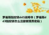 羅曼斯指紋鎖dd1說明書（羅曼斯dd3指紋鎖怎么注冊(cè)管理員密碼）