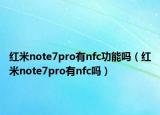 紅米note7pro有nfc功能嗎（紅米note7pro有nfc嗎）