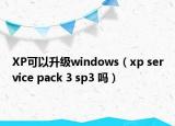 XP可以升級windows（xp service pack 3 sp3 嗎）